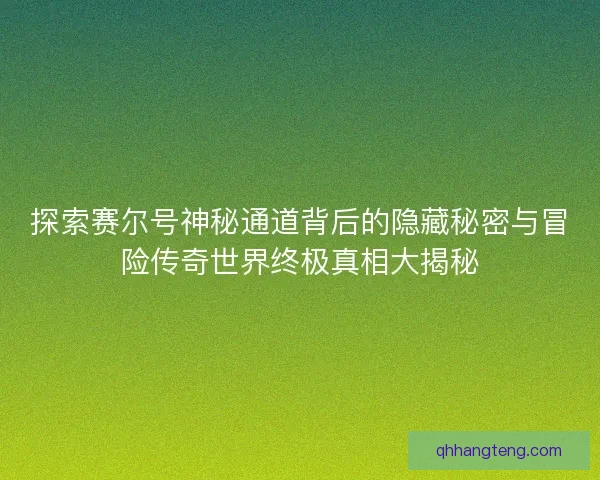 探索赛尔号神秘通道背后的隐藏秘密与冒险传奇世界终极真相大揭秘